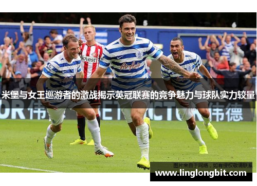 米堡与女王巡游者的激战揭示英冠联赛的竞争魅力与球队实力较量